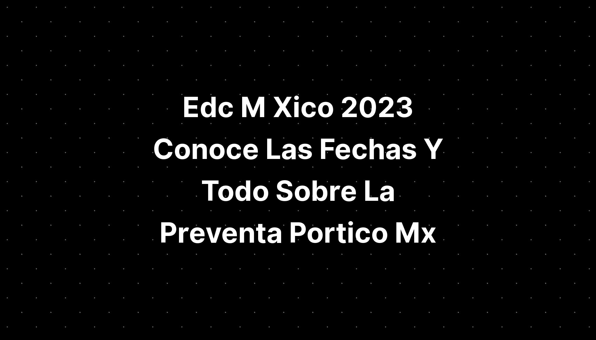 Edc M Xico Conoce Las Fechas Y Todo Sobre La Preventa Plaza P Blica Hot Sex Picture